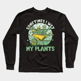 I Wet My Plants Gardening Long Sleeve T-Shirt
